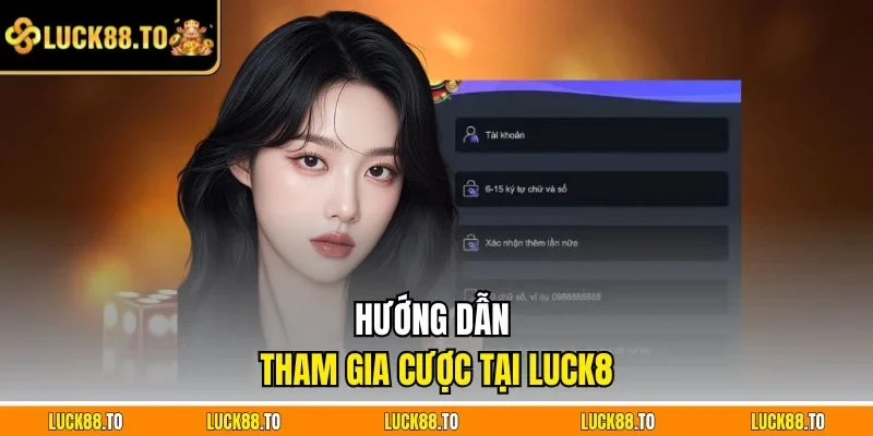 Hướng dẫn tham gia cược tại LUCK8