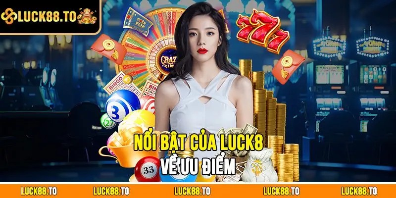 Nổi bật của luck8 về ưu điểm